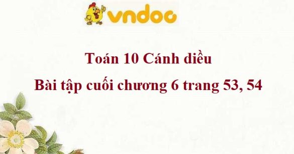 Giải Toán 10: Bài tập cuối chương 6 CD