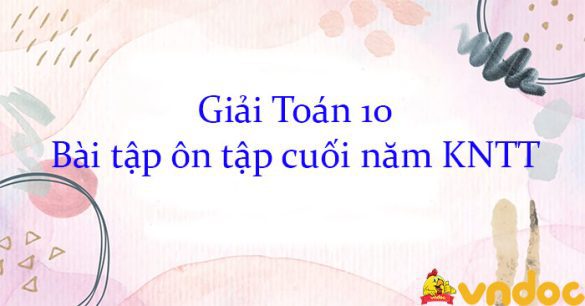 Giải Toán 10 Bài tập ôn tập cuối năm KNTT