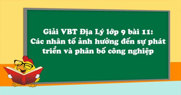 Giải VBT Địa Lý lớp 9 bài 11: Các nhân tố ảnh hưởng đến sự phát triển và phân bố công nghiệp