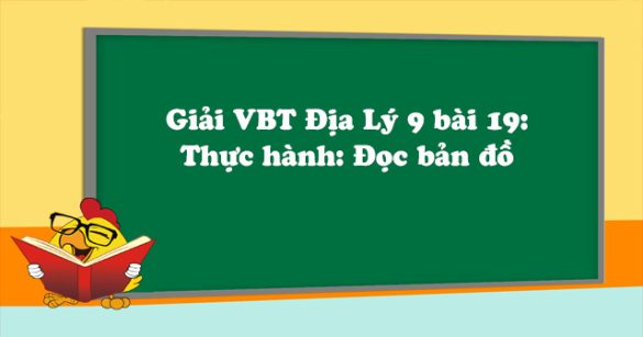 Giải VBT Địa Lý lớp 9 bài 19: Thực hành: Đọc bản đồ