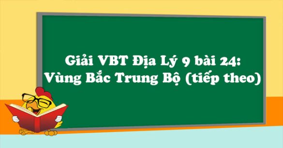 Giải VBT Địa Lý lớp 9 bài 24: Vùng Bắc Trung Bộ (tiếp theo)