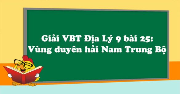 Giải VBT Địa Lý lớp 9 bài 25: Vùng duyên hải Nam Trung Bộ