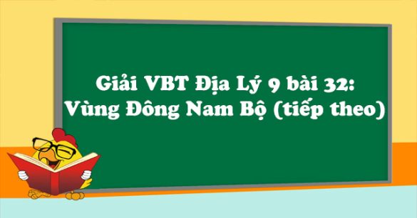 Giải VBT Địa Lý lớp 9 bài 32: Vùng Đông Nam Bộ (tiếp theo)