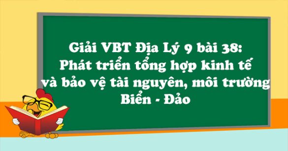 Giải VBT Địa Lý lớp 9 bài 38: Phát triển tổng hợp kinh tế và bảo vệ tài nguyên, môi trường Biển - Đảo