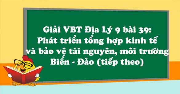 Giải VBT Địa Lý lớp 9 bài 39: Phát triển tổng hợp kinh tế và bảo vệ tài nguyên, môi trường Biển - Đảo (tiếp theo)