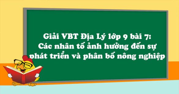 Giải VBT Địa Lý lớp 9 bài 7: Các nhân tố ảnh hưởng đến sự phát triển và phân bố nông nghiệp