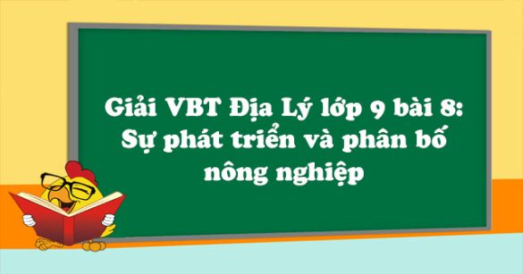 Giải VBT Địa Lý lớp 9 bài 8: Sự phát triển và phân bố nông nghiệp