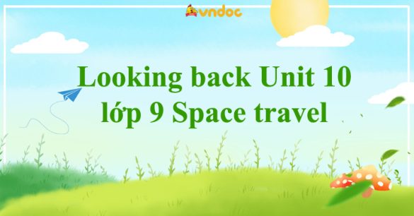 Looking back Unit 10 lớp 9 Space travel