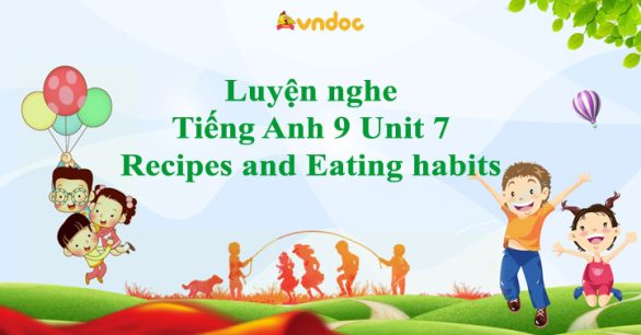 Luyện nghe Tiếng Anh 9 Unit 7 Recipes and Eating habits