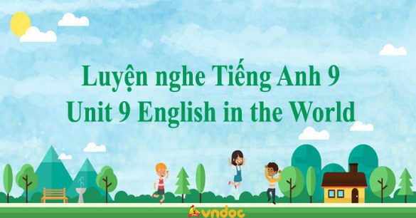 Luyện nghe Tiếng Anh 9 Unit 9 English in the World