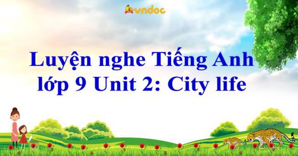 Luyện nghe Tiếng Anh lớp 9 Unit 2: City life