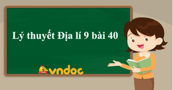 Lý thuyết Địa lí 9 bài 40