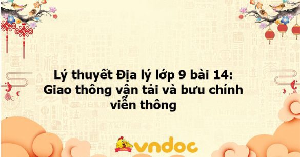 Lý thuyết Địa lý lớp 9 bài 14: Giao thông vận tải và bưu chính viễn thông