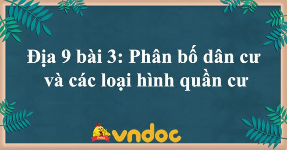 Địa 9 bài 3: Phân bố dân cư và các loại hình quần cư