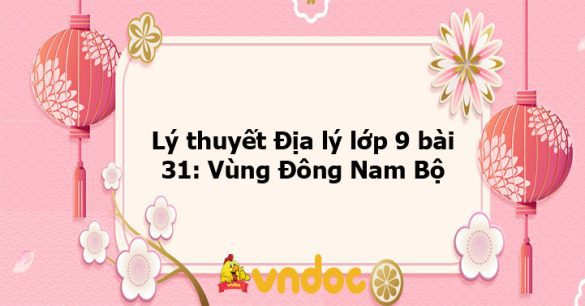 Địa lí 9 bài 31: Vùng Đông Nam Bộ