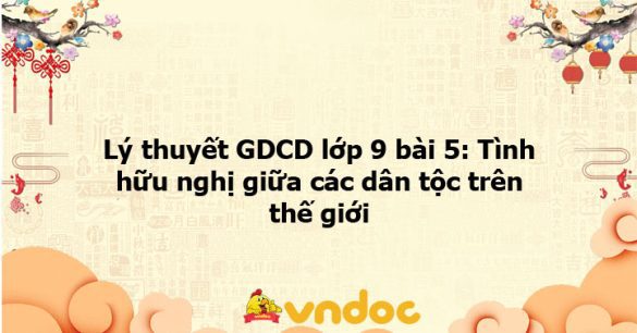 GDCD 9 bài 5: Tình hữu nghị giữa các dân tộc trên thế giới