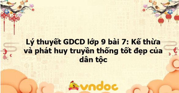 GDCD 9 bài 7: Kế thừa và phát huy truyền thống tốt đẹp của dân tộc