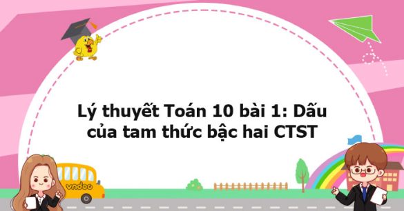 Lý thuyết Toán 10 bài 1: Dấu của tam thức bậc hai CTST