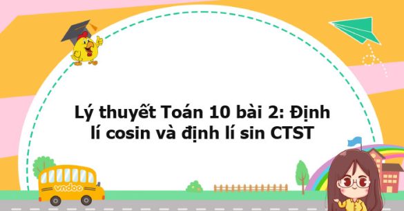 Lý thuyết Toán 10 bài 2: Định lí cosin và định lí sin CTST