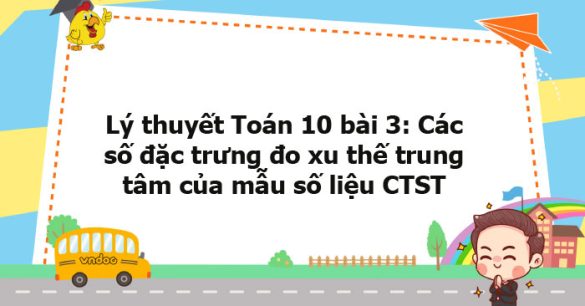 Lý thuyết Toán 10 bài 3: Các số đặc trưng đo xu thế trung tâm của mẫu số liệu CTST