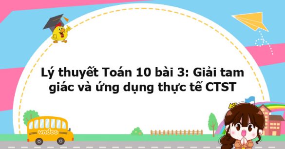 Lý thuyết Toán 10 bài 3: Giải tam giác và ứng dụng thực tế CTST