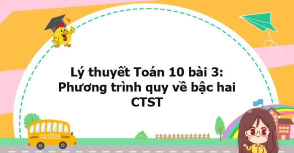 Lý thuyết Toán 10 bài 3: Phương trình quy về bậc hai CTST