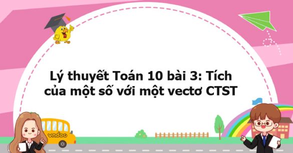 Lý thuyết Toán 10 bài 3: Tích của một số với một vectơ CTST