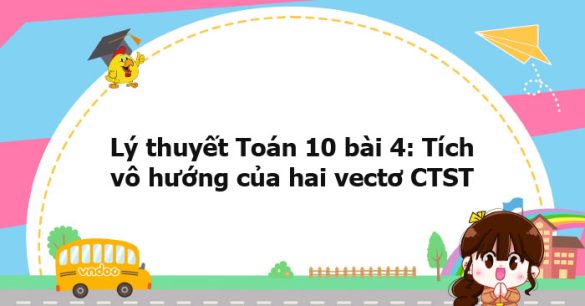 Lý thuyết Toán 10 bài 4: Tích vô hướng của hai vectơ CTST