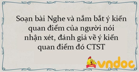 Soạn bài Nghe và nắm bắt ý kiến, quan điểm của người nói; nhận xét, đánh giá về ý kiến, quan điểm đó CTST