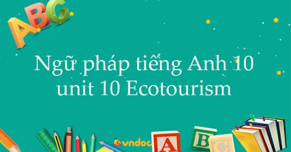 Ngữ pháp Unit 10 lớp 10 Ecotourism Global Success