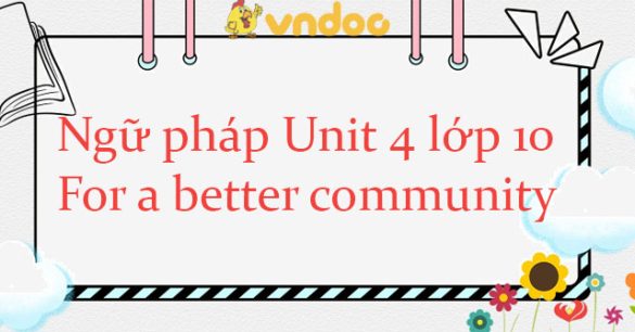 Ngữ pháp Unit 4 lớp 10 For a better community Global Success