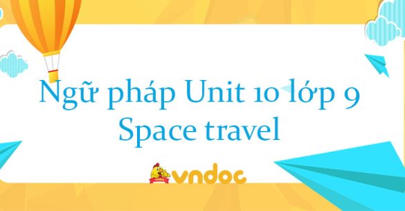 Ngữ pháp Unit 10 lớp 9 Space travel