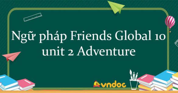 Ngữ pháp unit 2 lớp 10 Adventure