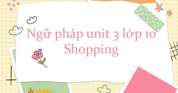 Ngữ pháp unit 3 lớp 10 Shopping