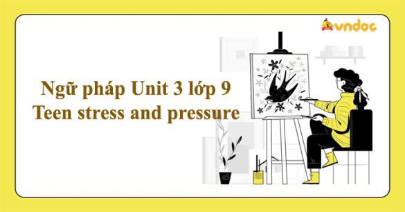 Ngữ pháp Unit 3 lớp 9 Teen stress and pressure