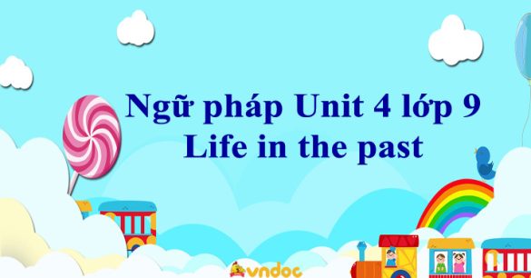 Ngữ pháp Unit 4 lớp 9 Life in the past