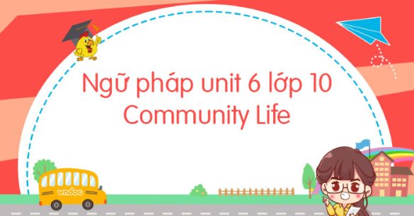 Ngữ pháp unit 6 lớp 10 Community Life