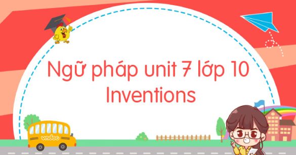 Ngữ pháp unit 7 lớp 10 Inventions