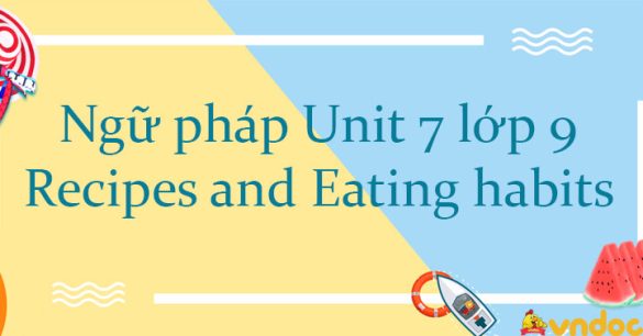 Ngữ pháp Unit 7 lớp 9 Recipes and Eating habits