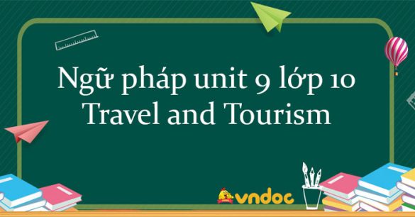 Ngữ pháp unit 9 lớp 10 Travel and Tourism