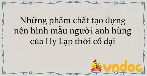 Những phẩm chất tạo dựng nên hình mẫu người anh hùng của Hy Lạp thời cổ đại