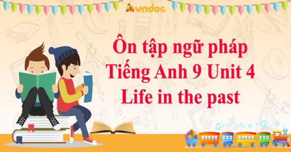 Ôn tập ngữ pháp Tiếng Anh 9 Unit 4: Life in the past