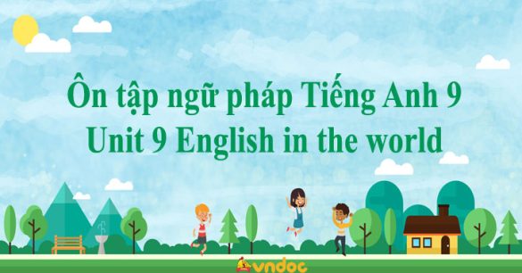 Ôn tập ngữ pháp Tiếng Anh 9 Unit 9 English in the world