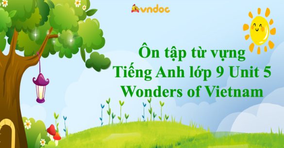 Ôn tập từ vựng Tiếng Anh lớp 9 Unit 5 Wonders of Vietnam