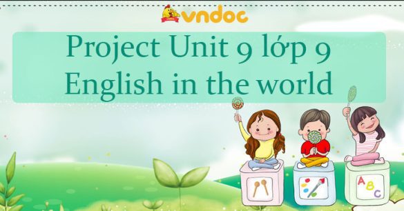 Project Unit 9 lớp 9 English in the world