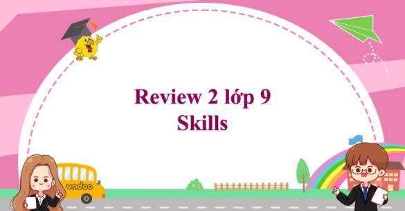 Review 2 lớp 9 Skills