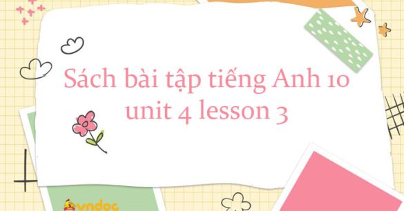 Sách bài tập tiếng Anh 10 unit 4 lesson 3