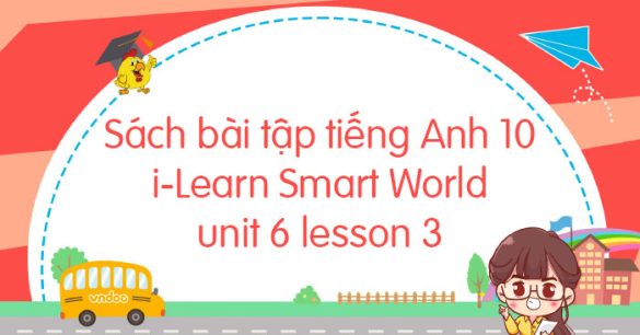 Sách bài tập tiếng Anh 10 unit 6 lesson 3