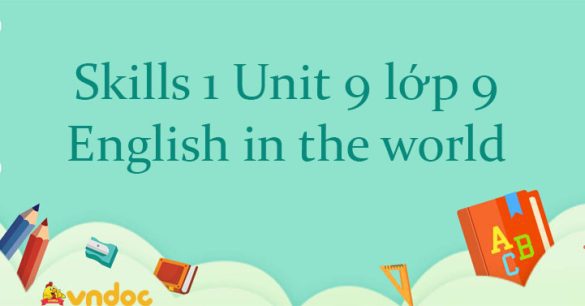 Skills 1 Unit 9 lớp 9 English in the world