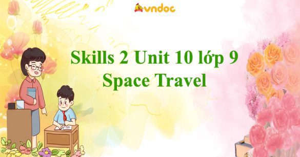 Skills 2 Unit 10 lớp 9 Space Travel